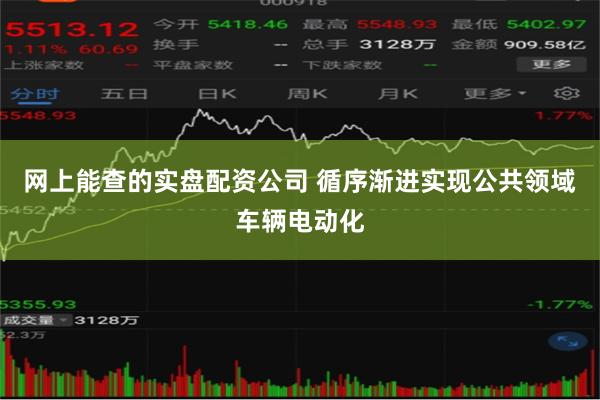 网上能查的实盘配资公司 循序渐进实现公共领域车辆电动化