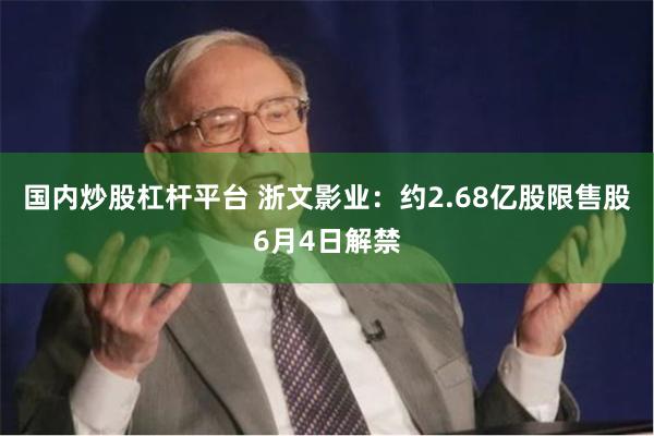 国内炒股杠杆平台 浙文影业：约2.68亿股限售股6月4日解禁