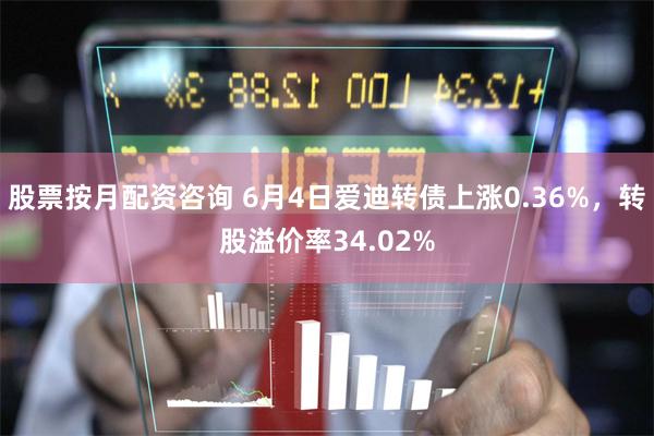 股票按月配资咨询 6月4日爱迪转债上涨0.36%，转股溢价率34.02%