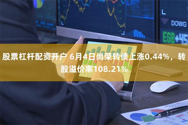 股票杠杆配资开户 6月4日尚荣转债上涨0.44%，转股溢价率108.21%